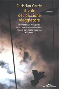 Il volo del piccione viaggiatore - Christian Garcin - Libro Ponte alle Grazie 2001 | Libraccio.it