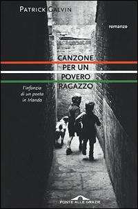 Canzone per un povero ragazzo. L'infanzia di un poeta in Irlanda - Patrick Galvin - Libro Ponte alle Grazie 2001 | Libraccio.it