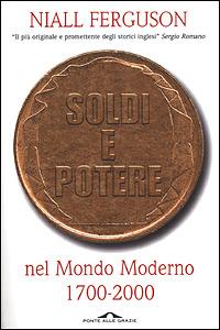 Soldi e potere nel mondo moderno. 1700-2000 - Niall Ferguson - Libro Ponte alle Grazie 2001, Saggi | Libraccio.it