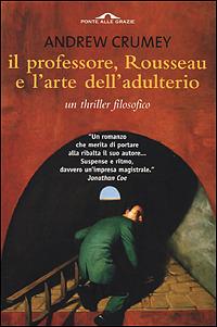 Il professore, Rousseau e l'arte dell'adulterio. Un thriller filosofico - Andrew Crumey - Libro Ponte alle Grazie 2001 | Libraccio.it