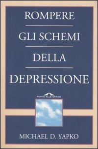 Rompere gli schemi della depressione - Michael D. Yapko - Libro Ponte alle Grazie 2002, Saggi | Libraccio.it