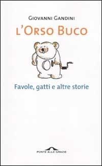 L' orso buco. Favole, gatti e altre storie - Giovanni Gandini - Libro Ponte alle Grazie 2002 | Libraccio.it