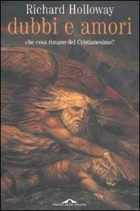 Dubbi e amori. Che cosa rimane del cristianesimo? - Richard Holloway - Libro Ponte alle Grazie 2003 | Libraccio.it