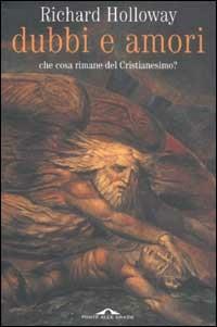 Dubbi e amori. Che cosa rimane del cristianesimo? - Richard Holloway - Libro Ponte alle Grazie 2003 | Libraccio.it