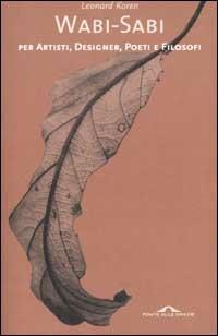 Wabi-sabi per artisti, designer, poeti e filosofi - Leonard Koren - Libro Ponte alle Grazie 2002 | Libraccio.it