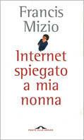 Internet spiegato a mia nonna - Francis Mizio - Libro Ponte alle Grazie 2002 | Libraccio.it