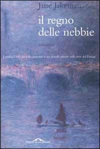 Il regno delle nebbie. Londra 1900: un folle assassino e un grande pittore sulle rive del Tamigi - Jane Jakeman - Libro Ponte alle Grazie 2002 | Libraccio.it