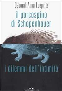 Il porcospino di Schopenhauer. I dilemmi dell'intimità - Deborah A. Luepnitz - Libro Ponte alle Grazie 2002, Saggi | Libraccio.it