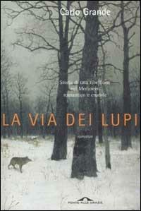 La via dei lupi. Storia di una ribellione nel Medioevo romantico e crudele - Carlo Grande - Libro Ponte alle Grazie 2002 | Libraccio.it