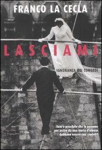 Lasciami. Ignoranza dei congedi - Franco La Cecla - Libro Ponte alle Grazie 2003, Saggi | Libraccio.it
