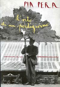 L'orto di un perdigiorno. Confessioni di un apprendista ortolano - Pia Pera - Libro Ponte alle Grazie 2003, Fuori collana | Libraccio.it