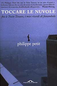 Toccare le nuvole. Fra le Twin Towers, i miei ricordi di funambolo - Philippe Petit - Libro Ponte alle Grazie 2003 | Libraccio.it
