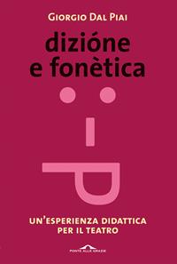 Dizione e fonetica. Un'esperienza didattica per il teatro - Giorgio Dal Piai - Libro Ponte alle Grazie 2003, Saggi | Libraccio.it