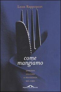 Come mangiamo. Appetito, cultura e psicologia del cibo - Leon Rappoport - Libro Ponte alle Grazie 2003, Saggi | Libraccio.it