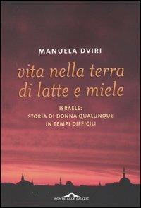 Vita nella terra di latte e miele - Manuela Dviri - Libro Ponte alle Grazie 2004 | Libraccio.it