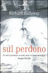 Sul perdono. Come si può perdonare l'imperdonabile?