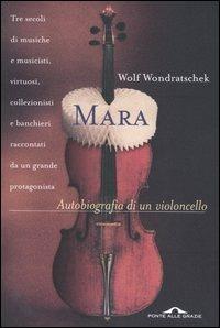 Mara. Autobiografia di un violoncello - Wolf Wondratschek - Libro Ponte alle Grazie 2005, Romanzi | Libraccio.it