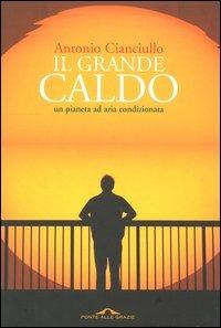 Il grande caldo. Un pianeta ad aria condizionata - Antonio Cianciullo - Libro Ponte alle Grazie 2004 | Libraccio.it