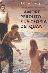 L' amore perduto e la Teoria dei quanti - Andrew Crumey - Libro Ponte alle Grazie 2005, Romanzi | Libraccio.it