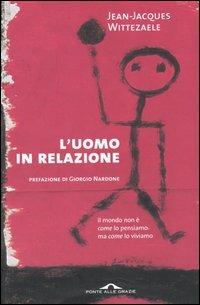 L' uomo in relazione - Jean­Jacques Wittezaele - Libro Ponte alle Grazie 2004, Saggi di terapia breve | Libraccio.it