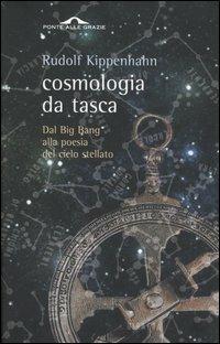 Cosmologia da tasca. Dal Big Bang alla poesia del cielo stellato - Rudolf Kippenhahn - Libro Ponte alle Grazie 2004, Saggi | Libraccio.it