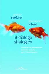 Il dialogo strategico. Comunicare persuadendo: tecniche evolute per il cambiamento