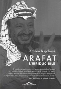 Arafat l'irriducibile - Amnon Kapeliouk - Libro Ponte alle Grazie 2004, Saggi | Libraccio.it