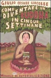 Come diventare un Buddha in cinque settimane. Manuale serio di autorealizzazione