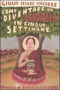 Come diventare un Buddha in cinque settimane. Manuale serio di autorealizzazione - Giulio Cesare Giacobbe - Libro Ponte alle Grazie 2005 | Libraccio.it