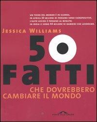 Cinquanta fatti che dovrebbero cambiare il mondo - Jessica Williams - Libro Ponte alle Grazie 2005 | Libraccio.it
