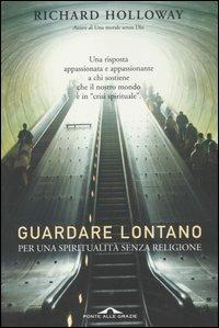 Guardare lontano. Per una spiritualità senza religione - Richard Holloway - Libro Ponte alle Grazie 2005, Saggi | Libraccio.it