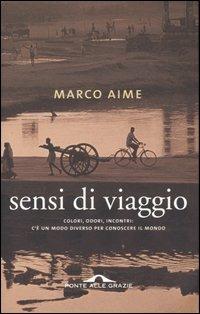 Sensi di viaggio - Marco Aime - Libro Ponte alle Grazie 2005, Saggi | Libraccio.it
