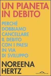 Un pianeta in debito - Noreena Hertz - Libro Ponte alle Grazie 2005, Saggi | Libraccio.it