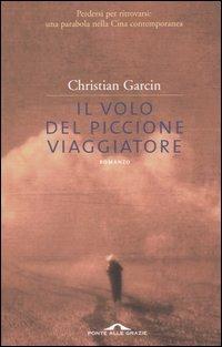 Il volo del piccione viaggiatore - Christian Garcin - Libro Ponte alle Grazie 2005 | Libraccio.it