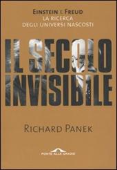 Il secolo invisibile. Einstein e Freud. La ricerca degli universi nascosti