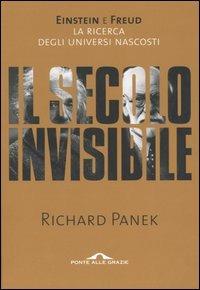 Il secolo invisibile. Einstein e Freud. La ricerca degli universi nascosti - Richard Panek - Libro Ponte alle Grazie 2005, Saggi | Libraccio.it