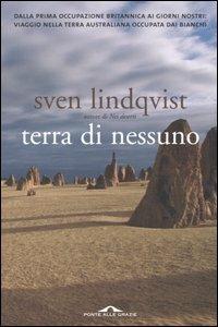 Terra di nessuno. Dalla prima occupazione britannica ai giorni nostri: viaggio nella terra australiana occupata dai bianchi - Sven Lindqvist - Libro Ponte alle Grazie 2005, Saggi | Libraccio.it