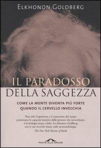 Il paradosso della saggezza. Come la mente diventa più forte quando il cervello invecchia - Elkhonon Goldberg - Libro Ponte alle Grazie 2005, Saggi | Libraccio.it