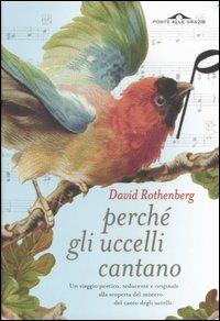 Perché gli uccelli cantano - David Rothenberg - Libro Ponte alle Grazie 2006, Saggi | Libraccio.it