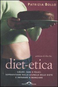 Diet-etica. Golosi, sani e felici: sopravvivere nella giungla delle diete e imparare a mangiare - Patrizia Bollo - Libro Ponte alle Grazie 2006 | Libraccio.it