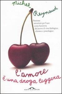 L' amore è una droga leggera - Michel Reynaud, Catherine Siguret - Libro Ponte alle Grazie 2006, Saggi | Libraccio.it