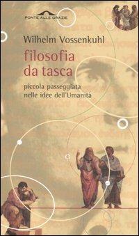 Filosofia da tasca. Piccola passeggiata nelle idee dell'Umanità - Wilhelm Vossenkuhl - Libro Ponte alle Grazie 2006, Saggi | Libraccio.it