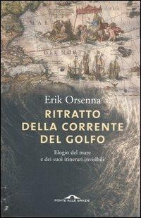 Ritratto della Corrente del Golfo. Elogio del mare e dei suoi itinerari invisibili - Erik Orsenna - Libro Ponte alle Grazie 2006 | Libraccio.it