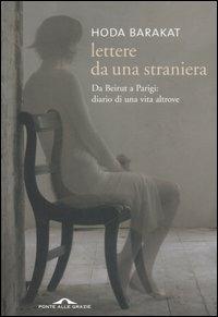 Lettere da una straniera. Da Beirut a Parigi: diario di una vita altrove - Hoda Barakat - Libro Ponte alle Grazie 2006 | Libraccio.it