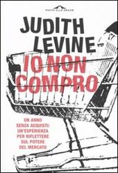Io non compro. Un anno senza acquisti: un'esperienza per riflettere sul potere del mercato