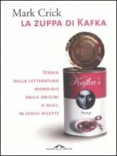 La zuppa di Kafka. Storia della letteratura mondiale dalle origini a oggi, in sedici ricette
