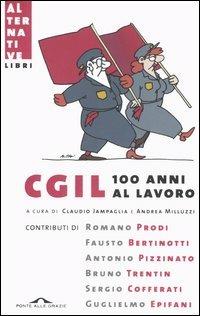CGIL. 100 anni al lavoro  - Libro Ponte alle Grazie 2006, Alternative | Libraccio.it