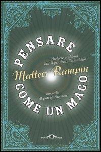 Pensare come un mago. Risolvere i problemi con il pensiero illusionistico - Matteo Rampin - Libro Ponte alle Grazie 2006 | Libraccio.it