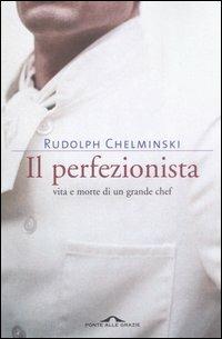 Il perfezionista. Vita e morte di un grande chef - Rudolph Chelminski - Libro Ponte alle Grazie 2006 | Libraccio.it