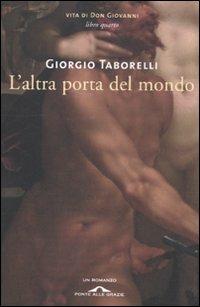 L' altra porta del mondo. Vita di don Giovanni. Vol. 4 - Giorgio Taborelli - Libro Ponte alle Grazie 2012, Romanzi | Libraccio.it